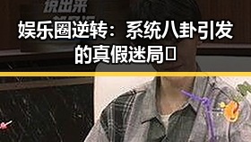 娱乐圈逆转：系统八卦引发的真假迷局🤔