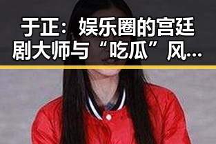 于正：娱乐圈的宫廷剧大师与“吃瓜”风云人物
